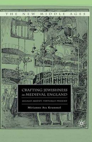 Cover image for Crafting Jewishness in Medieval England: Legally Absent, Virtually Present