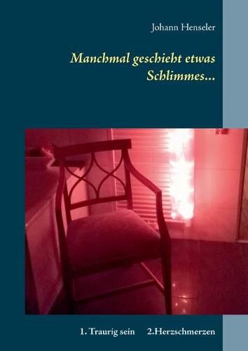 Cover image for Manchmal geschieht etwas Schlimmes...: 1. Traurig sein 2.Herzschmerzen Ein illustriertes Buch mit 2 Geschichten