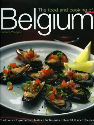 Cover image for The Food and Cooking of Belgium: Traditions, Ingredients, Tastes and Techniques in Over 60 Classic Recipes