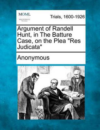 Cover image for Argument of Randell Hunt, in the Batture Case, on the Plea Res Judicata