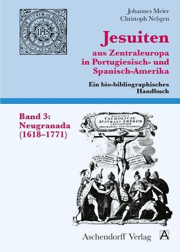 Cover image for Jesuiten Aus Zentraleuropa in Portugiesisch- Und Spanisch-Amerika. Band 3: Neugranada (1618-1771)