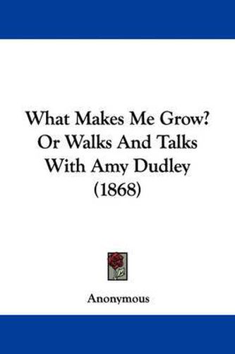 Cover image for What Makes Me Grow? or Walks and Talks with Amy Dudley (1868)