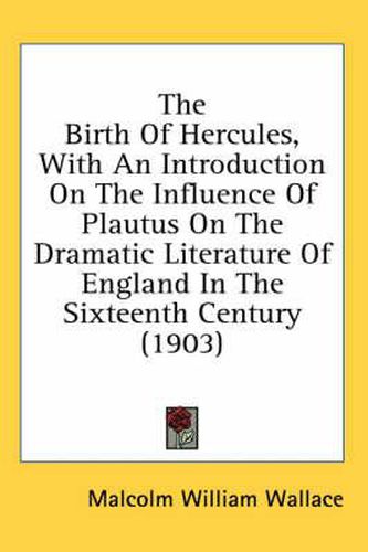 Cover image for The Birth of Hercules, with an Introduction on the Influence of Plautus on the Dramatic Literature of England in the Sixteenth Century (1903)