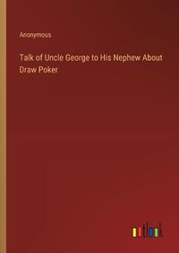 Cover image for Talk of Uncle George to His Nephew About Draw Poker