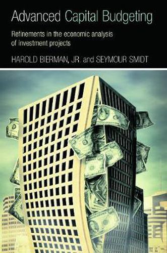 Cover image for Advanced Capital Budgeting: Refinements in the Economic Analysis of Investment Projects