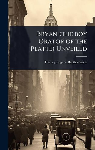 Cover image for Bryan (the boy Orator of the Platte) Unveiled
