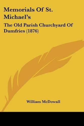 Cover image for Memorials of St. Michael's: The Old Parish Churchyard of Dumfries (1876)