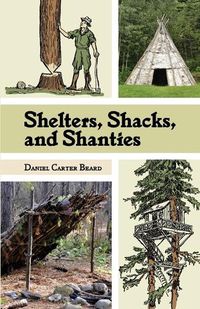 Cover image for Shelters, Shacks, and Shanties: The Classic Guide to Building Wilderness Shelters (Dover Books on Architecture)