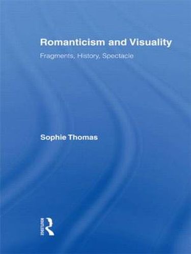 Romanticism and Visuality: Fragments, History, Spectacle