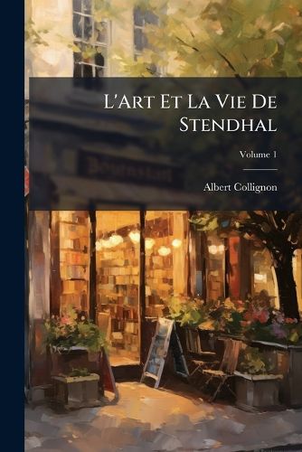 Cover image for L'Art Et La Vie de Stendhal, Volume 1