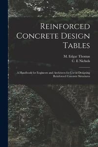 Cover image for Reinforced Concrete Design Tables: a Handbook for Engineers and Architects for Use in Designing Reinforced Concrete Structures