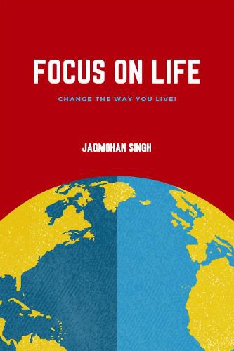 Cover image for Focus on Life: Change the way you live!