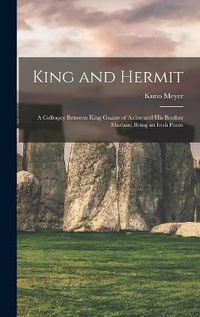 Cover image for King and Hermit; a Colloquy Between King Guaire of Aidne and his Brother Marban; Being an Irish Poem