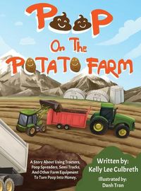 Cover image for Poop On The Potato Farm: A Story About Using Tractors, Poop Spreaders, Semi Trucks, And Other Farm Equipment To Turn Poop Into Money.