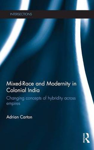 Cover image for Mixed-Race and Modernity in Colonial India: Changing Concepts of Hybridity Across Empires