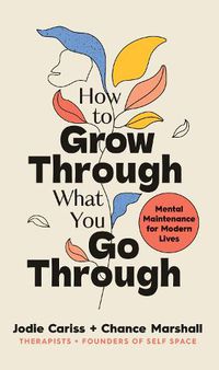 Cover image for How to Grow Through What You Go Through: Mental maintenance for modern lives