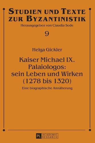 Cover image for Kaiser Michael IX. Palaiologos: Sein Leben Und Wirken (1278 Bis 1320): Eine Biographische Annaeherung