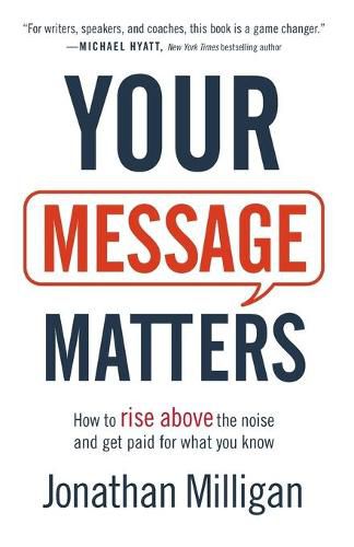 Cover image for Your Message Matters - How to Rise above the Noise and Get Paid for What You Know