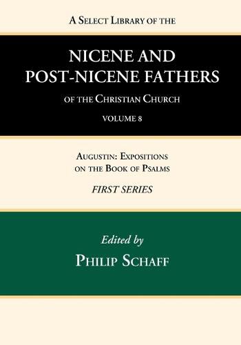 A Select Library of the Nicene and Post-Nicene Fathers of the Christian Church, First Series, Volume 8: Augustin: Expositions on the Book of Psalms