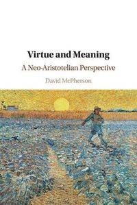 Cover image for Virtue and Meaning: A Neo-Aristotelian Perspective