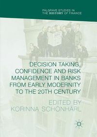 Cover image for Decision Taking, Confidence and Risk Management in Banks from Early Modernity to the 20th Century