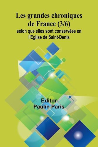 Les grandes chroniques de France (3/6); selon que elles sont conservees en l'Eglise de Saint-Denis