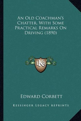 Cover image for An Old Coachman's Chatter, with Some Practical Remarks on Dran Old Coachman's Chatter, with Some Practical Remarks on Driving (1890) Iving (1890)