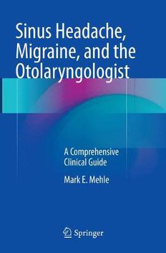 Cover image for Sinus Headache, Migraine, and the Otolaryngologist: A Comprehensive Clinical Guide