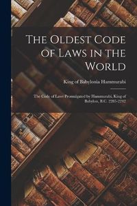 Cover image for The Oldest Code of Laws in the World; the Code of Laws Promulgated by Hammurabi, King of Babylon, B.C. 2285-2242