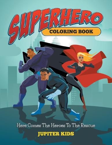 Cover image for Superhero Coloring Book: Here Comes The Heroes To The Rescue