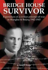 Cover image for Bridge House Survivor: Experiences of a Civilian Prisoner-of-War in Shanghai & Beijing 1942-1945