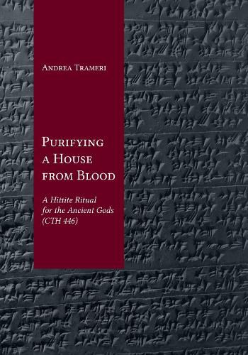 Cover image for Purifying a House from Blood: A Hittite Ritual for the Ancient Gods (CTH 446)