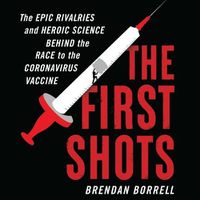 Cover image for The First Shots Lib/E: The Epic Rivalries and Heroic Science Behind the Race to the Coronavirus Vaccine
