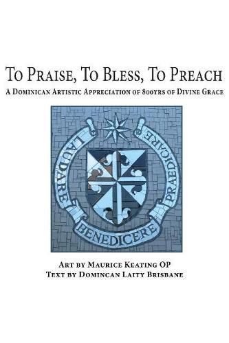 Cover image for To Praise, To Bless, To Preach: A Dominican Artistic Appreciation of 800 Years of Divine Grace