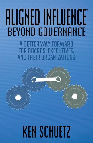 Cover image for Aligned Influence (R): Beyond Governance: A Better Way Forward for Boards, Executives, and Their Organizations