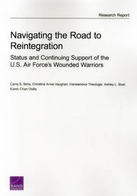 Cover image for Navigating the Road to Reintegration: Status and Continuing Support of the U.S. Air Force's Wounded Warriors