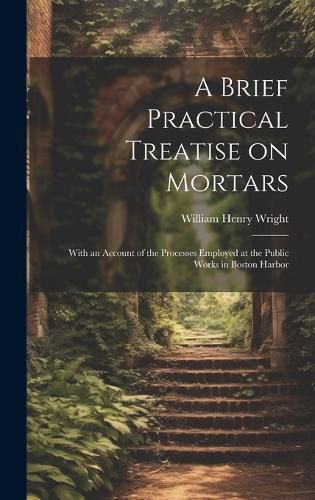 A Brief Practical Treatise on Mortars