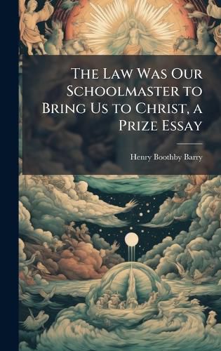 Cover image for The Law Was Our Schoolmaster to Bring Us to Christ, a Prize Essay