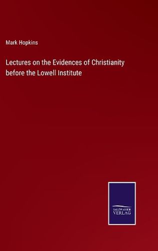 Lectures on the Evidences of Christianity before the Lowell Institute