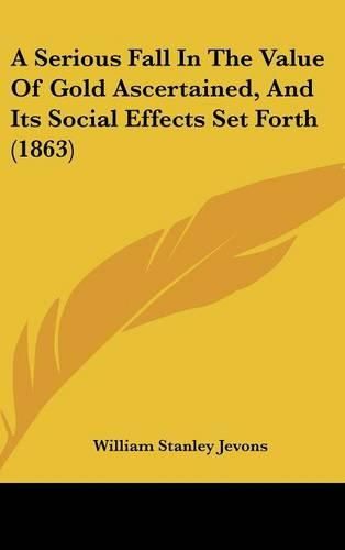 A Serious Fall in the Value of Gold Ascertained, and Its Social Effects Set Forth (1863)