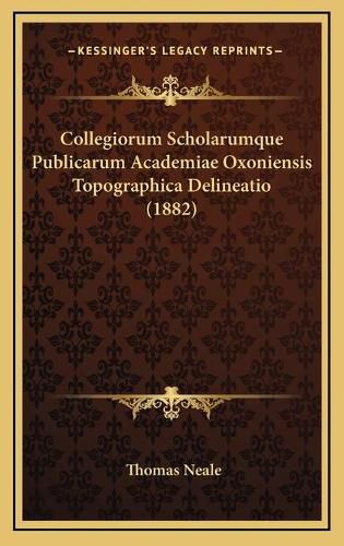 Cover image for Collegiorum Scholarumque Publicarum Academiae Oxoniensis Topographica Delineatio (1882)