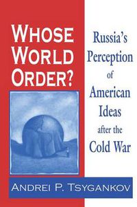 Cover image for Whose World Order?: Russia's Perception of American Ideas after the Cold War