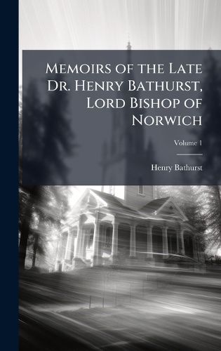 Cover image for Memoirs of the Late Dr. Henry Bathurst, Lord Bishop of Norwich