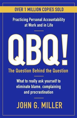 Cover image for QBQ!: The Question Behind the Question: Practicing Personal Accountability at Work and in Life