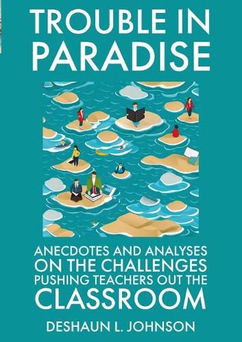 Cover image for Trouble in Paradise Anecdotes and Analyses on the Challenges Pushing Teachers Out the Classroom