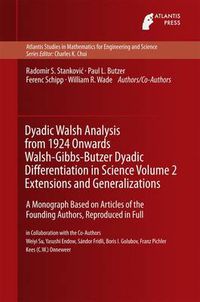 Cover image for Dyadic Walsh Analysis from 1924 Onwards Walsh-Gibbs-Butzer Dyadic Differentiation in Science Volume 2 Extensions and Generalizations: A Monograph Based on Articles of the Founding Authors, Reproduced in Full