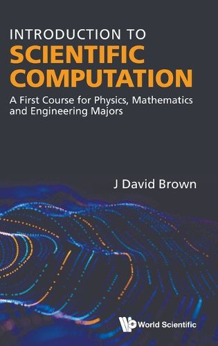 Cover image for Introduction To Scientific Computation: A First Course For Physics, Mathematics And Engineering Majors
