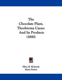 Cover image for The Chocolate Plant, Theobroma Cacao: And Its Products (1890)