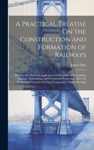 Cover image for A Practical Treatise On the Construction and Formation of Railways