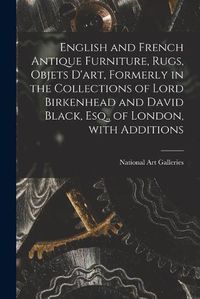 Cover image for English and French Antique Furniture, Rugs, Objets D'art, Formerly in the Collections of Lord Birkenhead and David Black, Esq., of London, With Additions